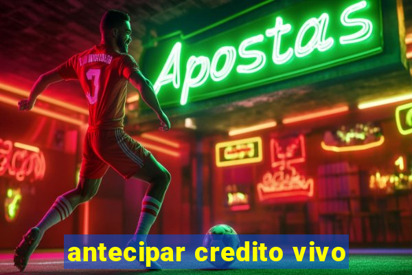 antecipar credito vivo